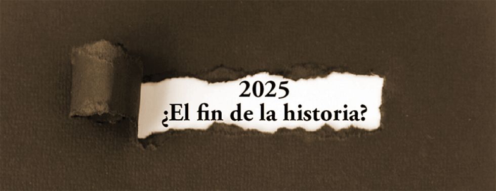 2025 ¿El fin de la historia?